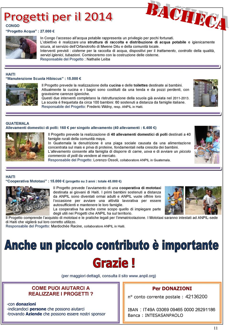 Interventi previsti : cisterne per la raccolta di acqua, dispositivi per il trattamento, controllo della qualità, servizi igienici, tubazioni. Cominceremo con la costruzione delle cisterne.