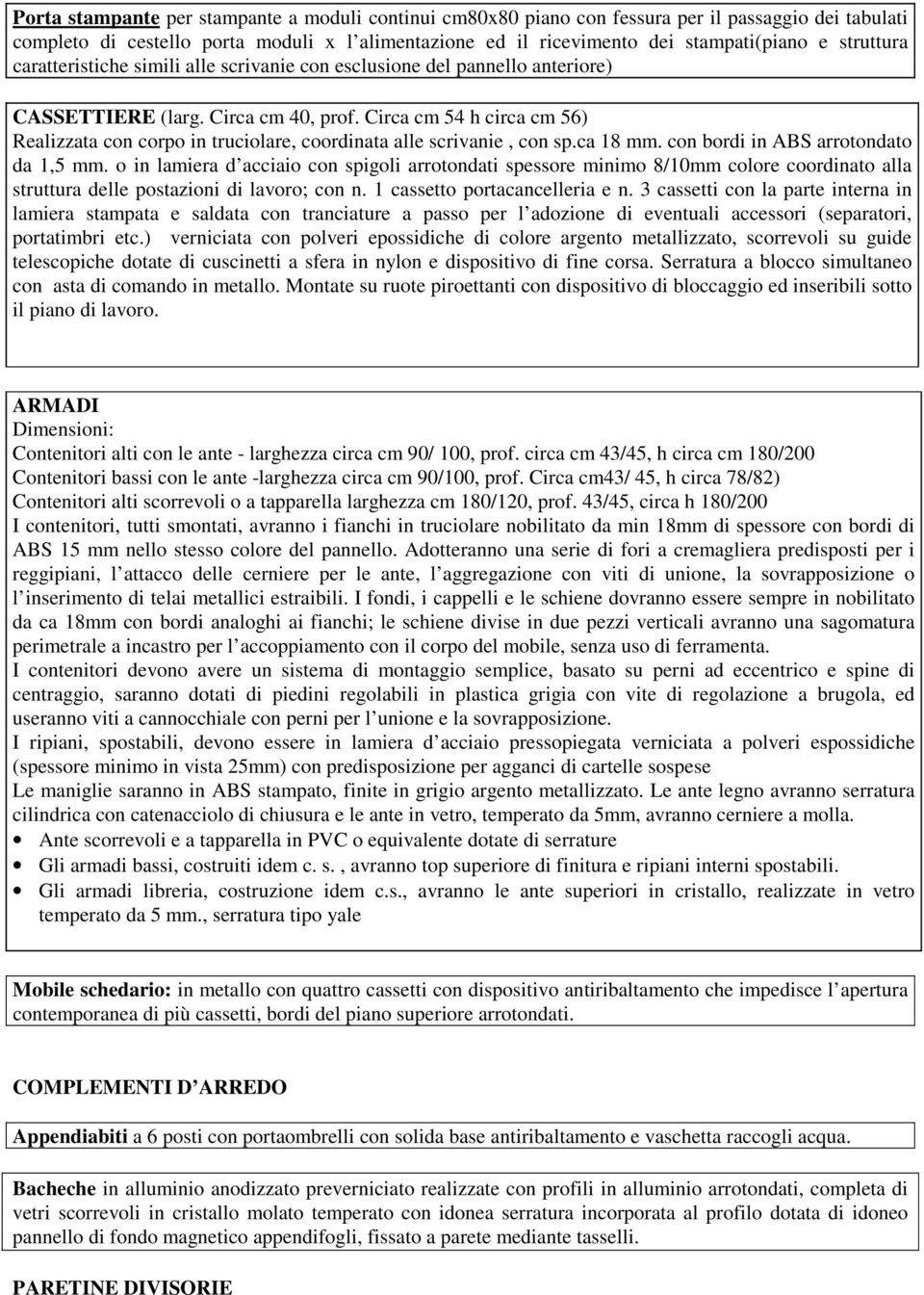 Circa cm 54 h circa cm 56) Realizzata con corpo in truciolare, coordinata alle scrivanie, con sp.ca 18 mm. con bordi in ABS arrotondato da 1,5 mm.