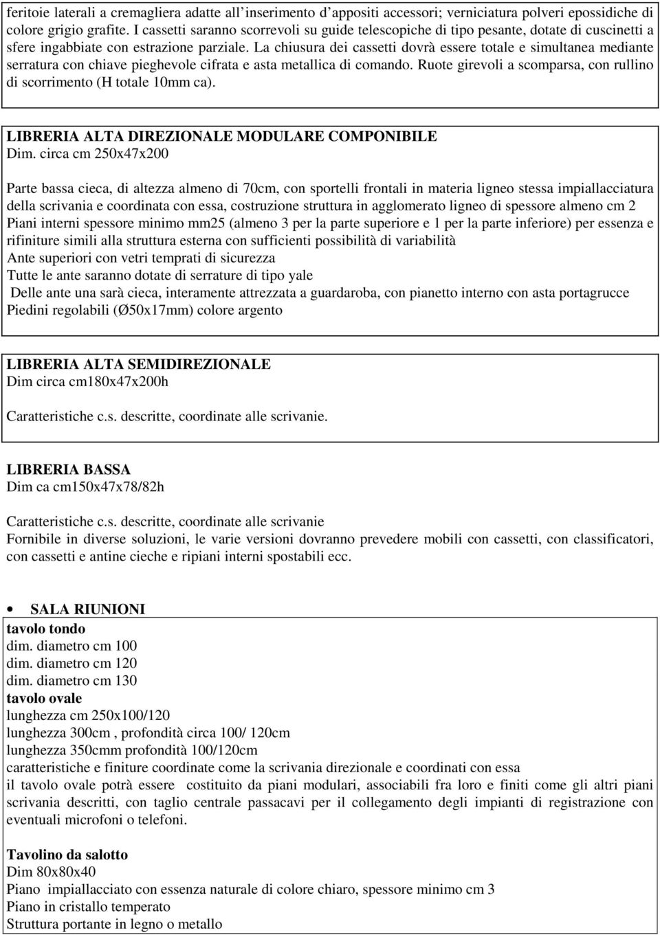 La chiusura dei cassetti dovrà essere totale e simultanea mediante serratura con chiave pieghevole cifrata e asta metallica di comando.