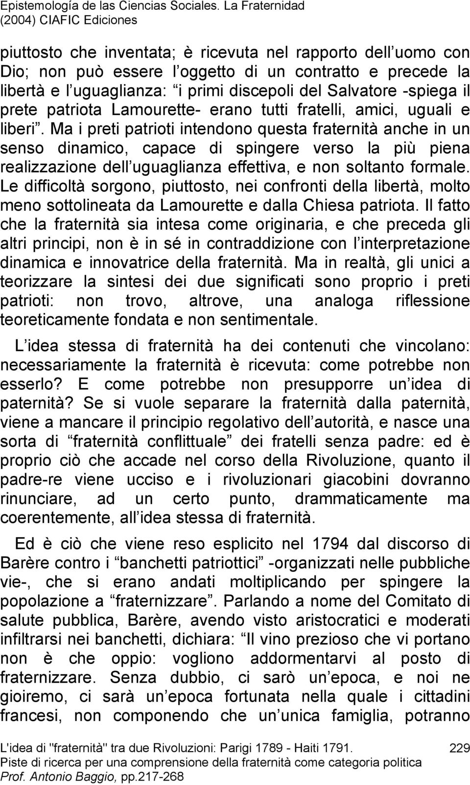 Ma i preti patrioti intendono questa fraternità anche in un senso dinamico, capace di spingere verso la più piena realizzazione dell uguaglianza effettiva, e non soltanto formale.