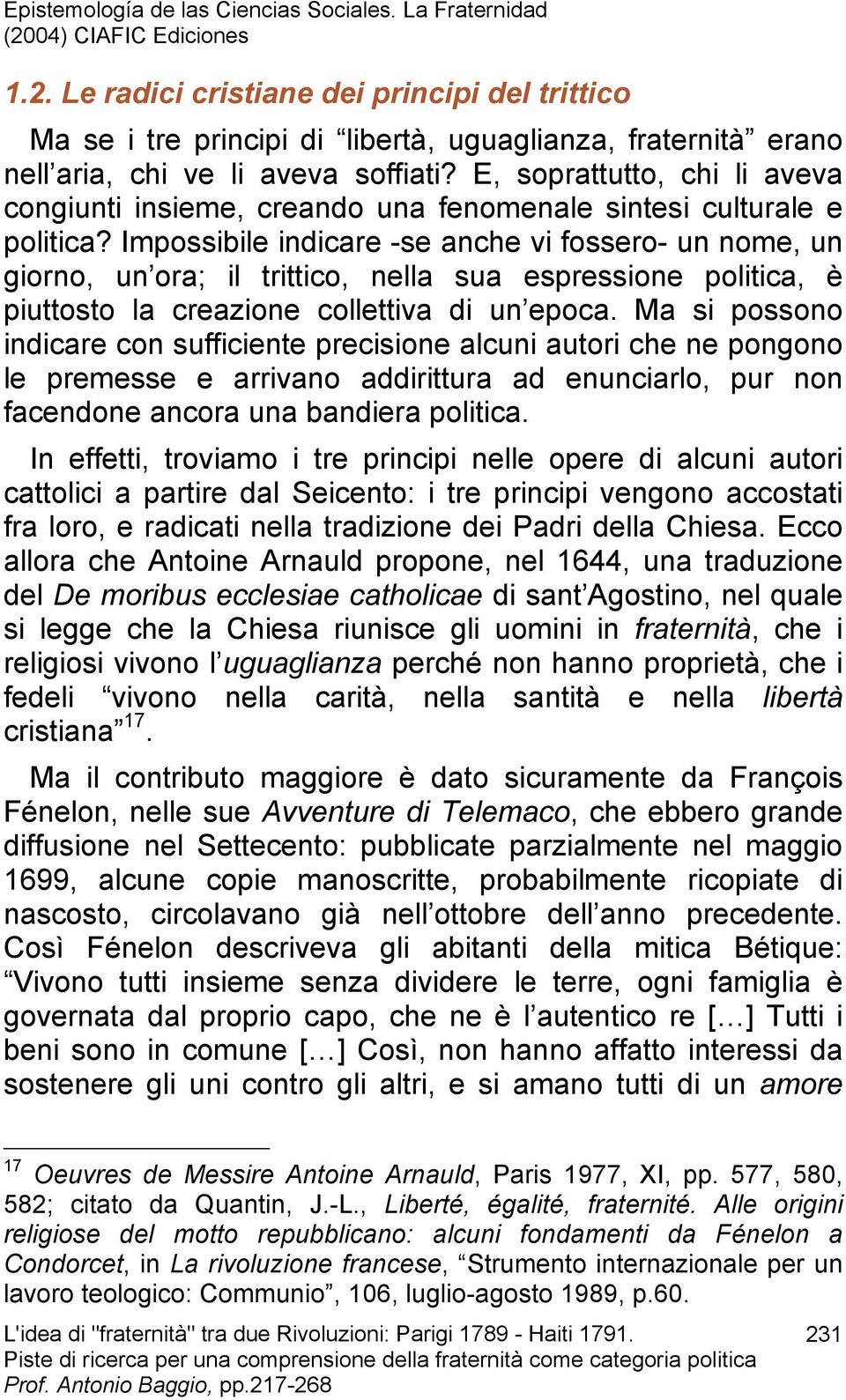 Impossibile indicare -se anche vi fossero- un nome, un giorno, un ora; il trittico, nella sua espressione politica, è piuttosto la creazione collettiva di un epoca.