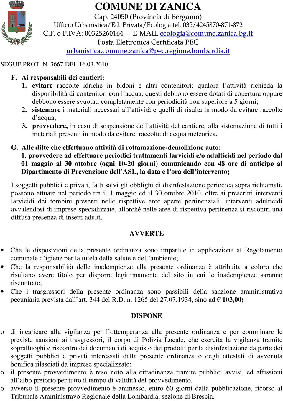 svuotati completamente con periodicità non superiore a 5 giorni; 2. sistemare i materiali necessari all attività e quelli di risulta in modo da evitare raccolte d acqua; 3.