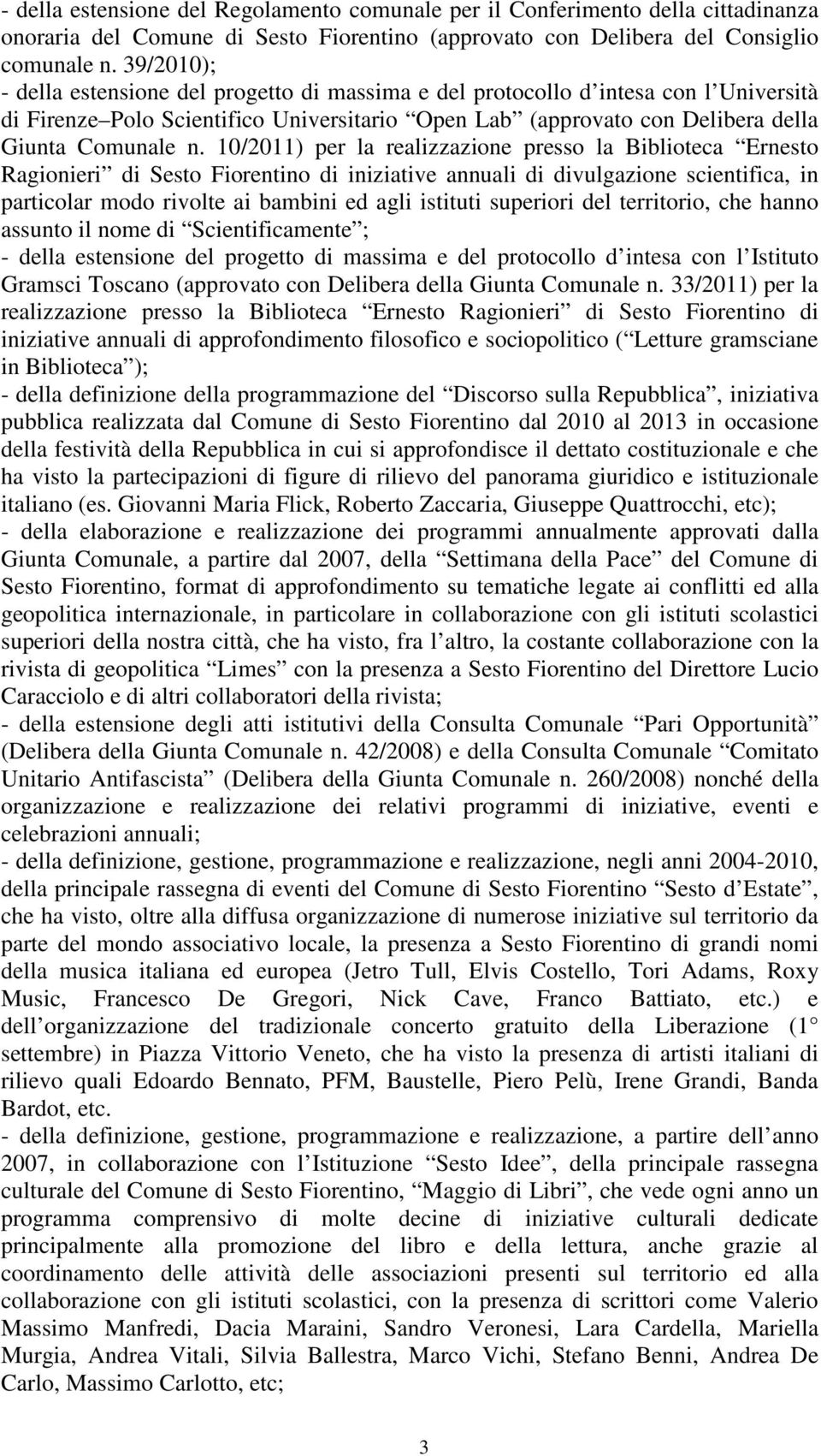 10/2011) per la realizzazione presso la Biblioteca Ernesto Ragionieri di Sesto Fiorentino di iniziative annuali di divulgazione scientifica, in particolar modo rivolte ai bambini ed agli istituti