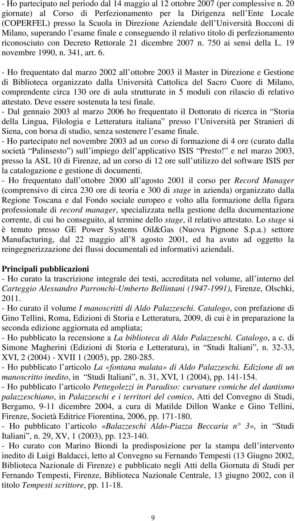 il relativo titolo di perfezionamento riconosciuto con Decreto Rettorale 21 dicembre 2007 n. 750 ai sensi della L. 19 novembre 1990, n. 341, art. 6.