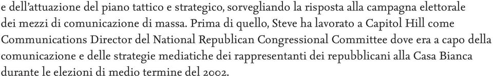 Prima di quello, Steve ha lavorato a Capitol Hill come Communications Director del National Republican