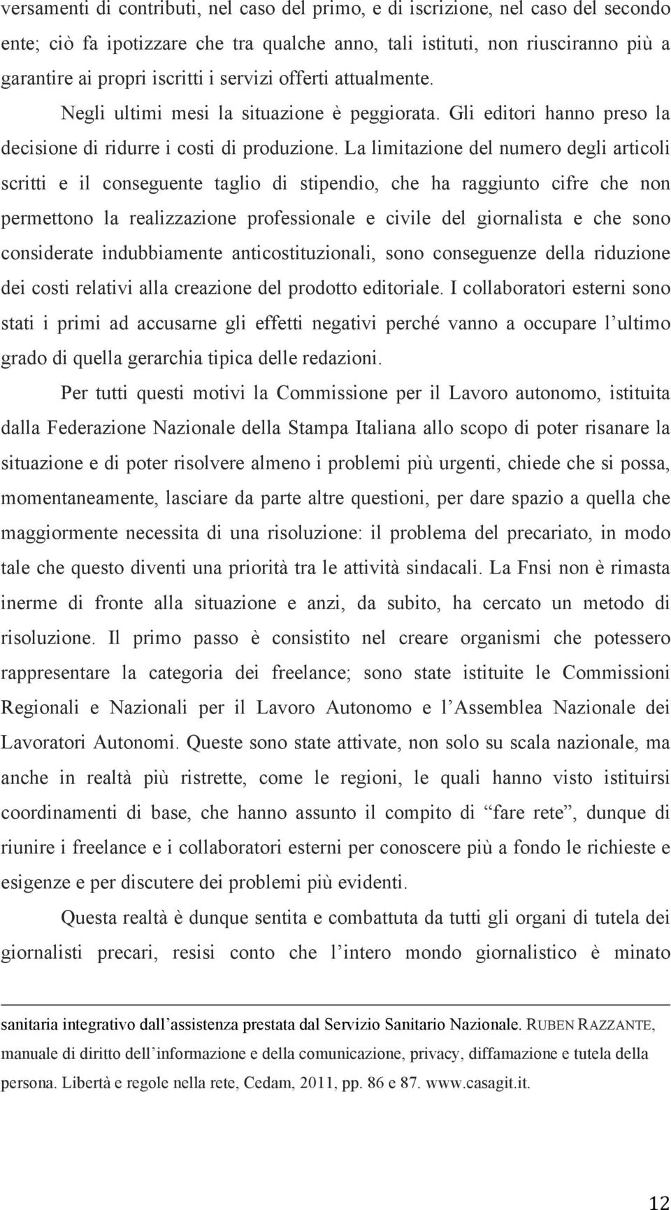 La limitazione del numero degli articoli scritti e il conseguente taglio di stipendio, che ha raggiunto cifre che non permettono la realizzazione professionale e civile del giornalista e che sono