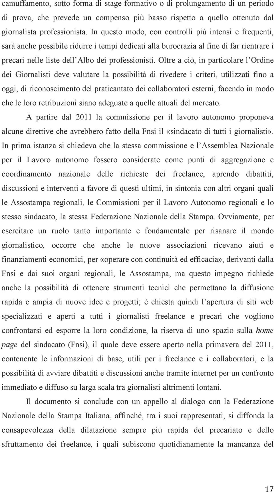 Oltre a ciò, in particolare l Ordine dei Giornalisti deve valutare la possibilità di rivedere i criteri, utilizzati fino a oggi, di riconoscimento del praticantato dei collaboratori esterni, facendo