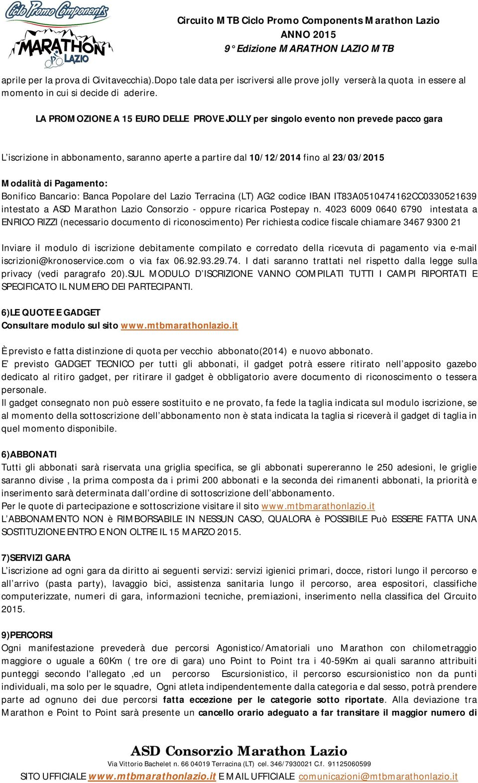 Bonifico Bancario: Banca Popolare del Lazio Terracina (LT) AG2 codice IBAN IT83A0510474162CC0330521639 intestato a ASD Marathon Lazio Consorzio - oppure ricarica Postepay n.