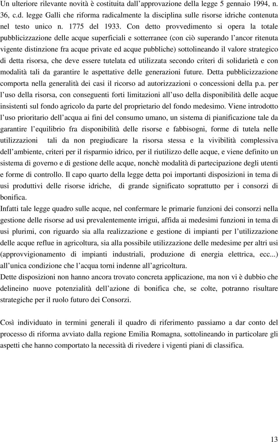 Con detto provvedimento si opera la totale pubblicizzazione delle acque superficiali e sotterranee (con ciò superando l ancor ritenuta vigente distinzione fra acque private ed acque pubbliche)