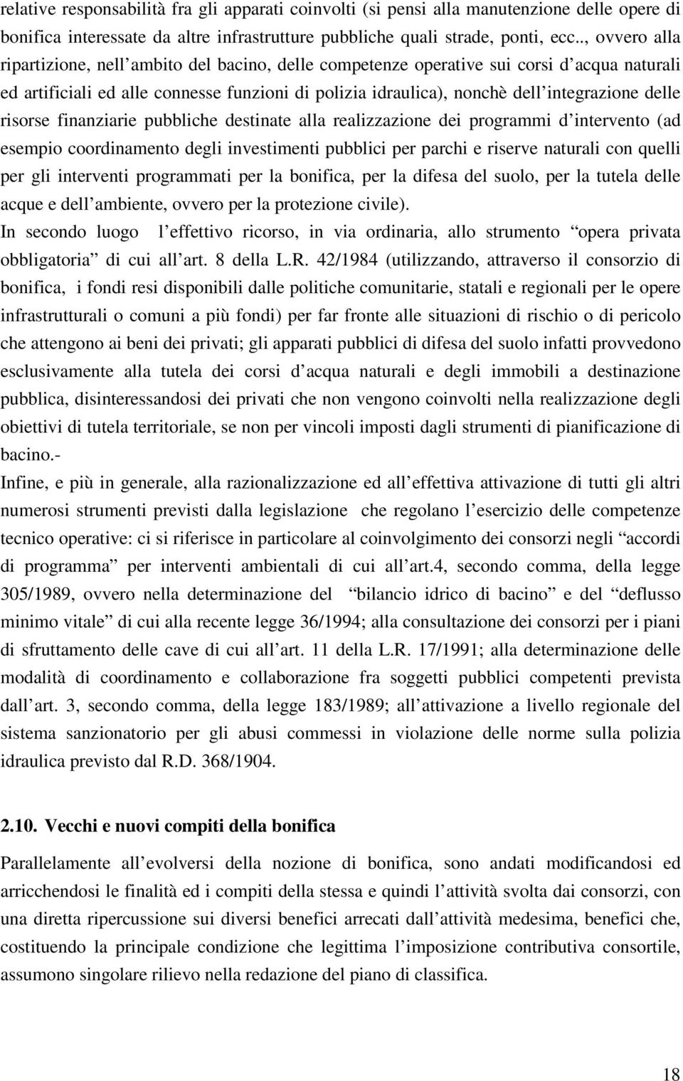 delle risorse finanziarie pubbliche destinate alla realizzazione dei programmi d intervento (ad esempio coordinamento degli investimenti pubblici per parchi e riserve naturali con quelli per gli