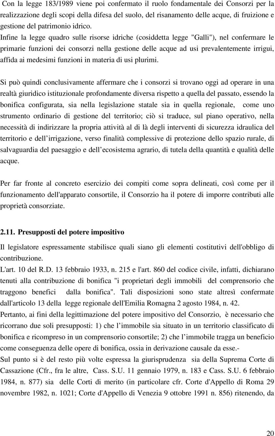 Infine la legge quadro sulle risorse idriche (cosiddetta legge "Galli"), nel confermare le primarie funzioni dei consorzi nella gestione delle acque ad usi prevalentemente irrigui, affida ai medesimi