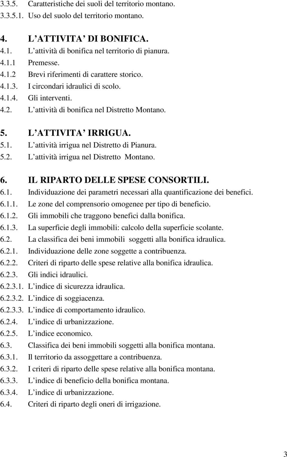 5.2. L attività irrigua nel Distretto Montano. 6. IL RIPARTO DELLE SPESE CONSORTILI. 6.1. Individuazione dei parametri necessari alla quantificazione dei benefici. 6.1.1. Le zone del comprensorio omogenee per tipo di beneficio.