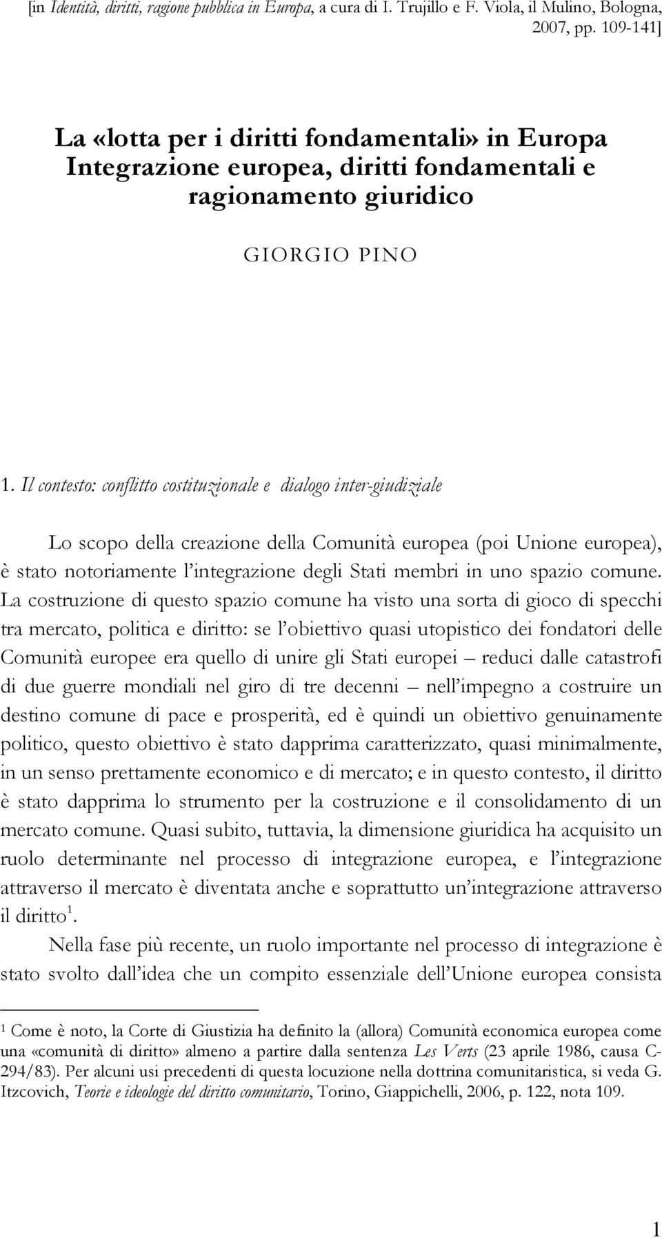 Il contesto: conflitto costituzionale e dialogo inter-giudiziale Lo scopo della creazione della Comunità europea (poi Unione europea), è stato notoriamente l integrazione degli Stati membri in uno