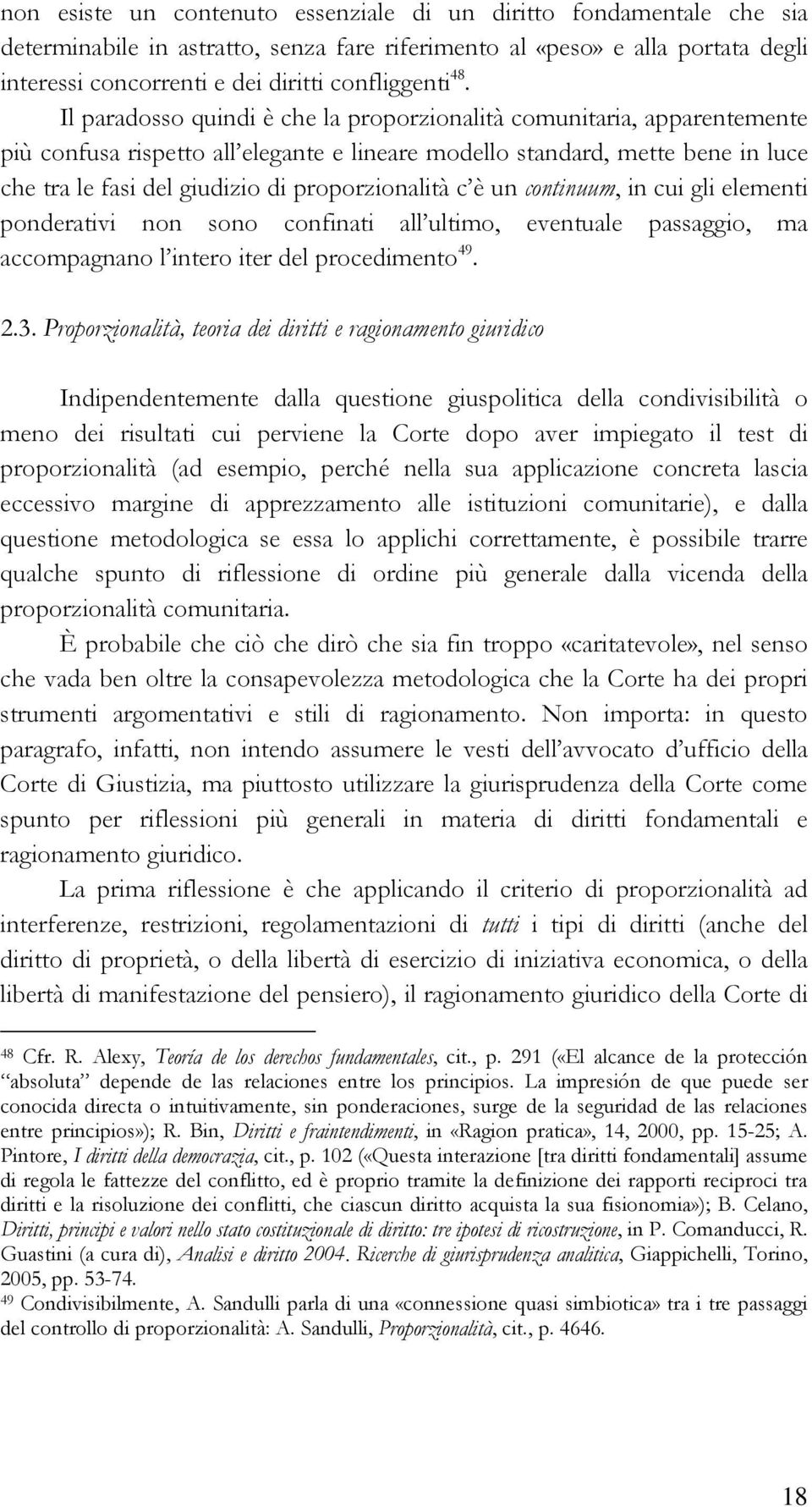 proporzionalità c è un continuum, in cui gli elementi ponderativi non sono confinati all ultimo, eventuale passaggio, ma accompagnano l intero iter del procedimento 49. 2.3.