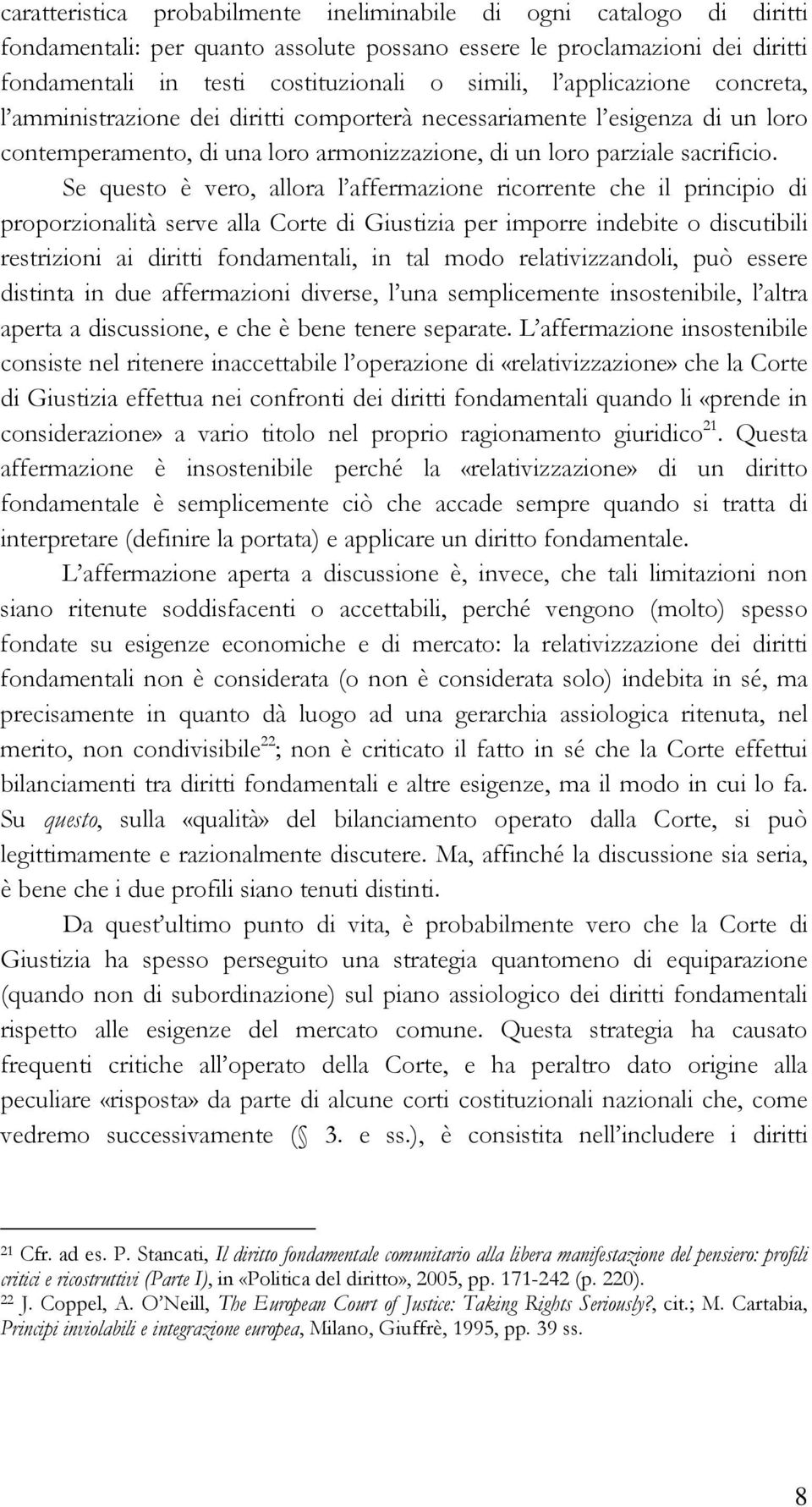 Se questo è vero, allora l affermazione ricorrente che il principio di proporzionalità serve alla Corte di Giustizia per imporre indebite o discutibili restrizioni ai diritti fondamentali, in tal