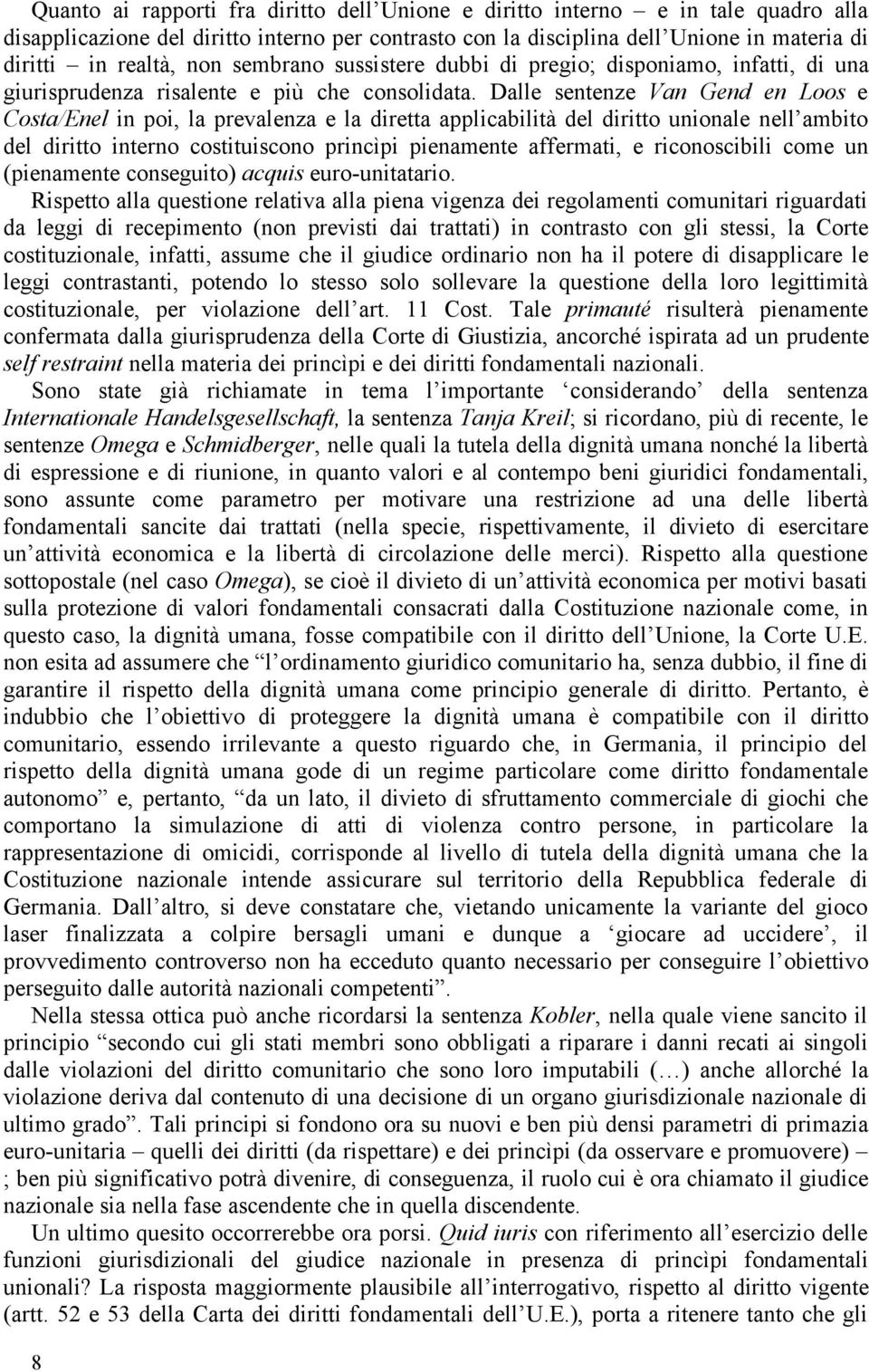 Dalle sentenze Van Gend en Loos e Costa/Enel in poi, la prevalenza e la diretta applicabilità del diritto unionale nell ambito del diritto interno costituiscono princìpi pienamente affermati, e