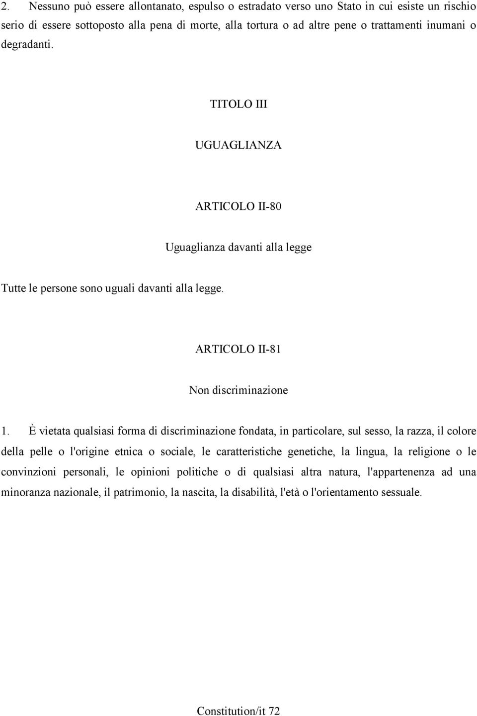 È vietata qualsiasi forma di discriminazione fondata, in particolare, sul sesso, la razza, il colore della pelle o l'origine etnica o sociale, le caratteristiche genetiche, la lingua, la