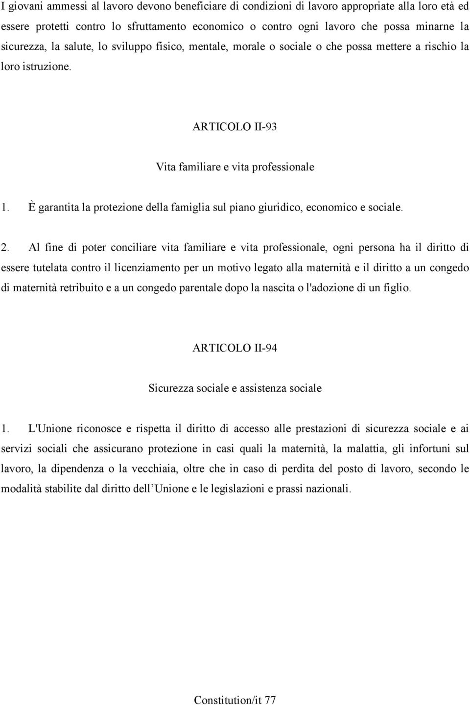 È garantita la protezione della famiglia sul piano giuridico, economico e sociale. 2.