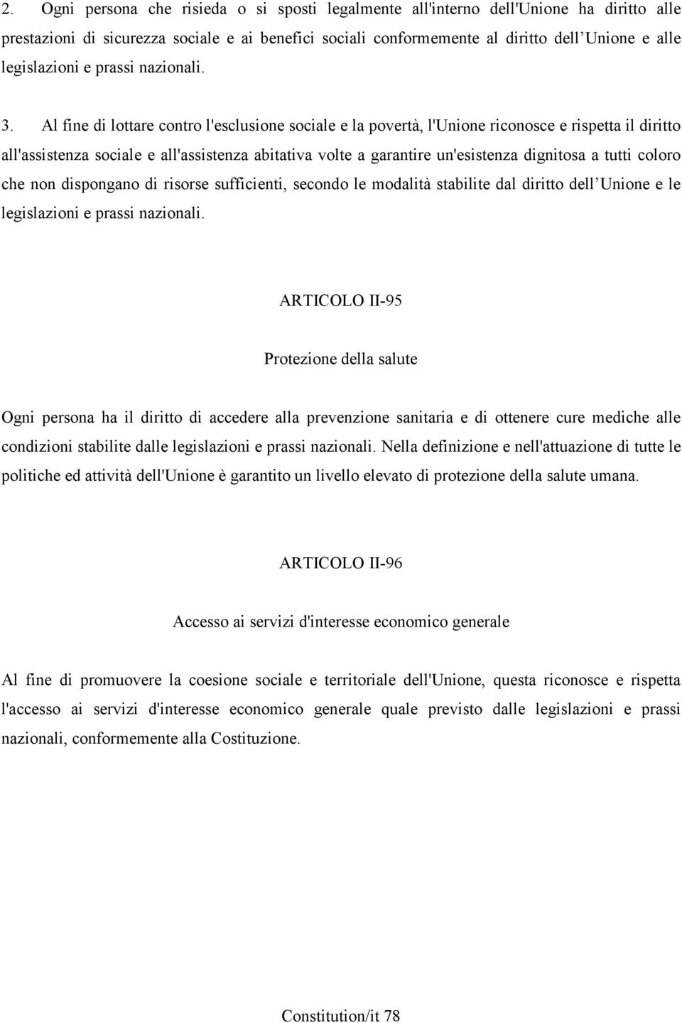 Al fine di lottare contro l'esclusione sociale e la povertà, l'unione riconosce e rispetta il diritto all'assistenza sociale e all'assistenza abitativa volte a garantire un'esistenza dignitosa a