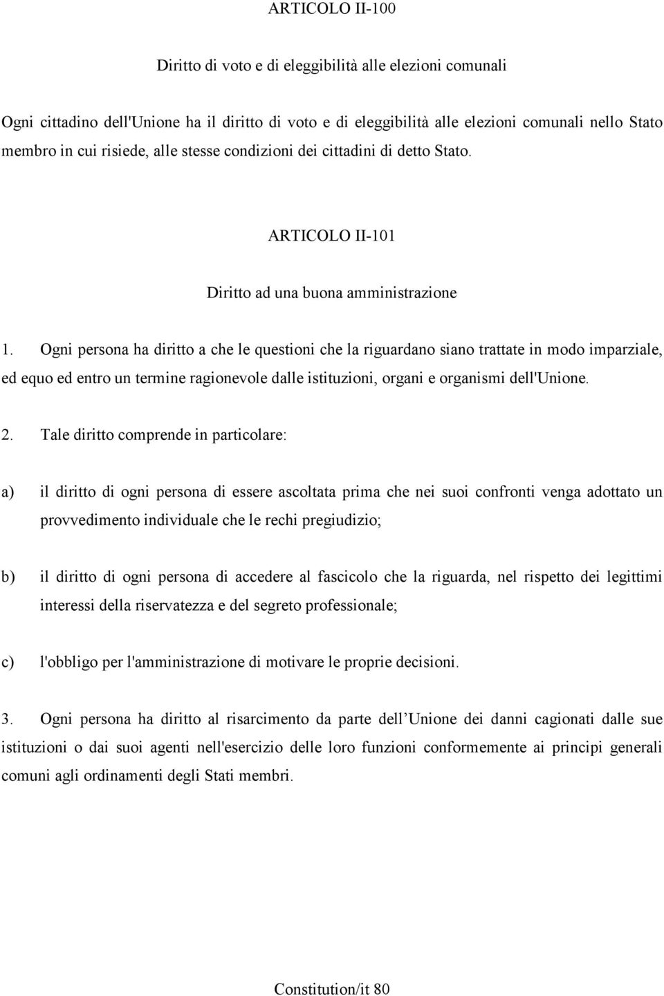 Ogni persona ha diritto a che le questioni che la riguardano siano trattate in modo imparziale, ed equo ed entro un termine ragionevole dalle istituzioni, organi e organismi dell'unione. 2.