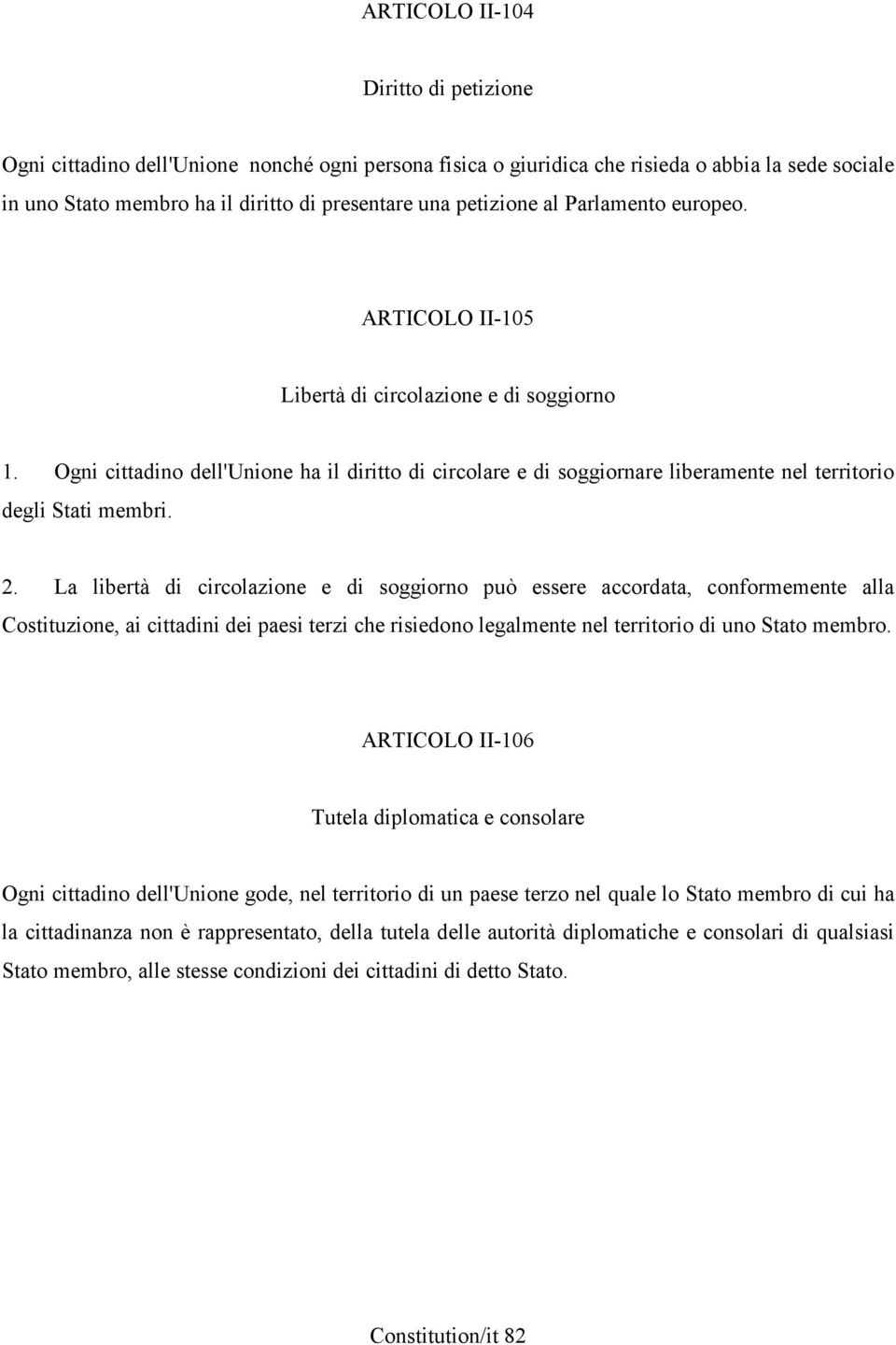 Ogni cittadino dell'unione ha il diritto di circolare e di soggiornare liberamente nel territorio degli Stati membri. 2.