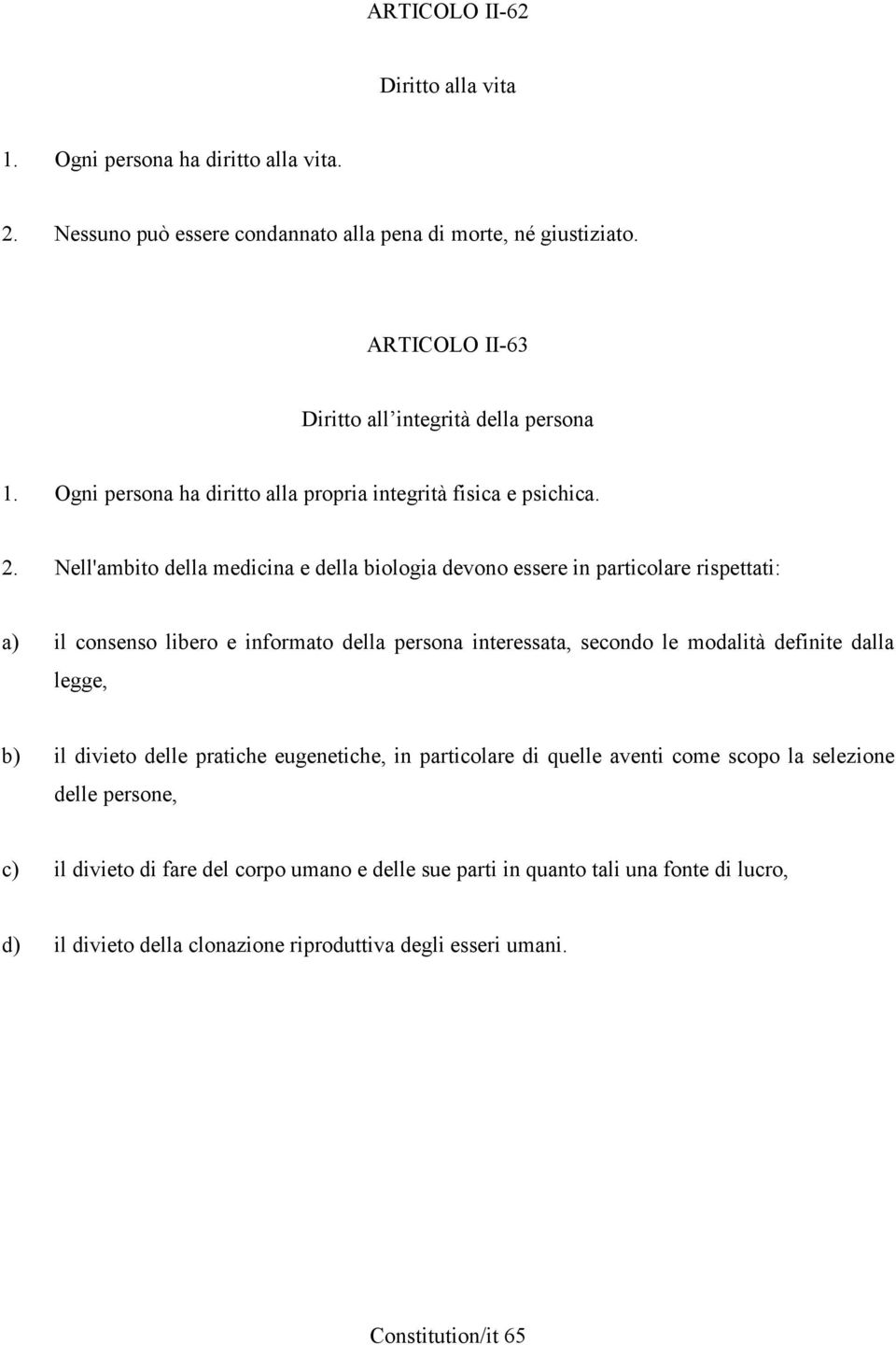 Nell'ambito della medicina e della biologia devono essere in particolare rispettati: a) il consenso libero e informato della persona interessata, secondo le modalità definite dalla