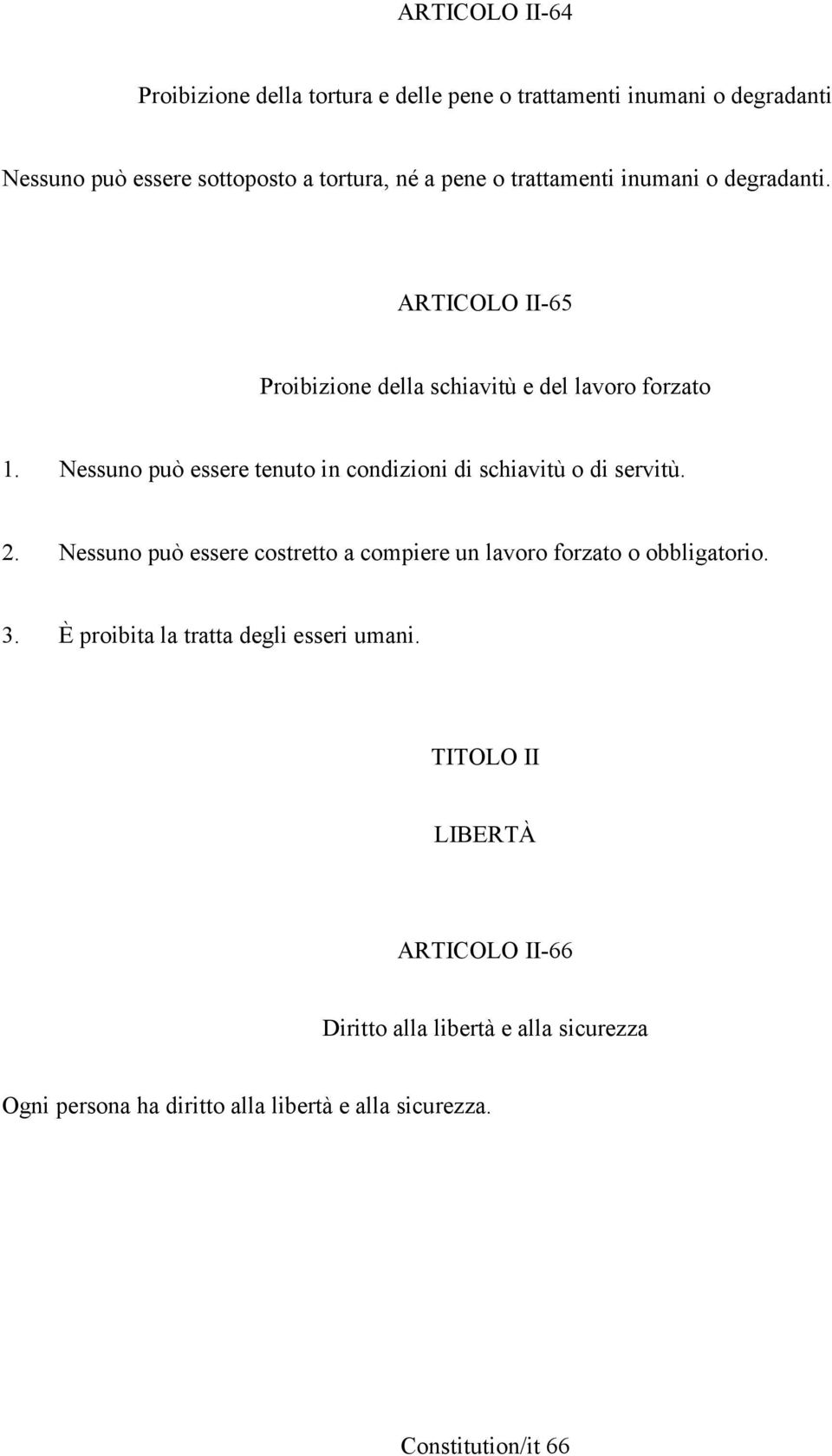 Nessuno può essere tenuto in condizioni di schiavitù o di servitù. 2. Nessuno può essere costretto a compiere un lavoro forzato o obbligatorio.