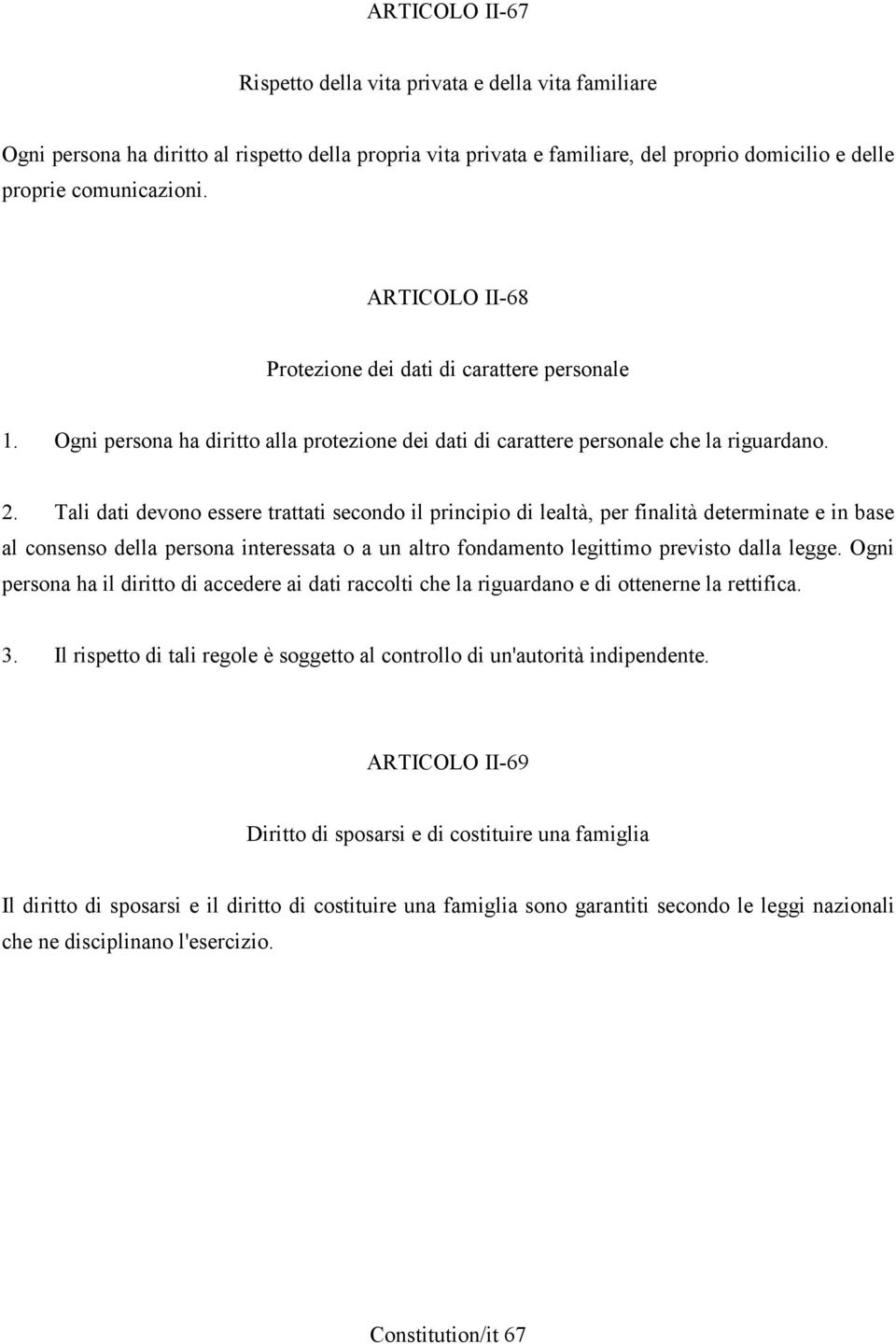 Tali dati devono essere trattati secondo il principio di lealtà, per finalità determinate e in base al consenso della persona interessata o a un altro fondamento legittimo previsto dalla legge.