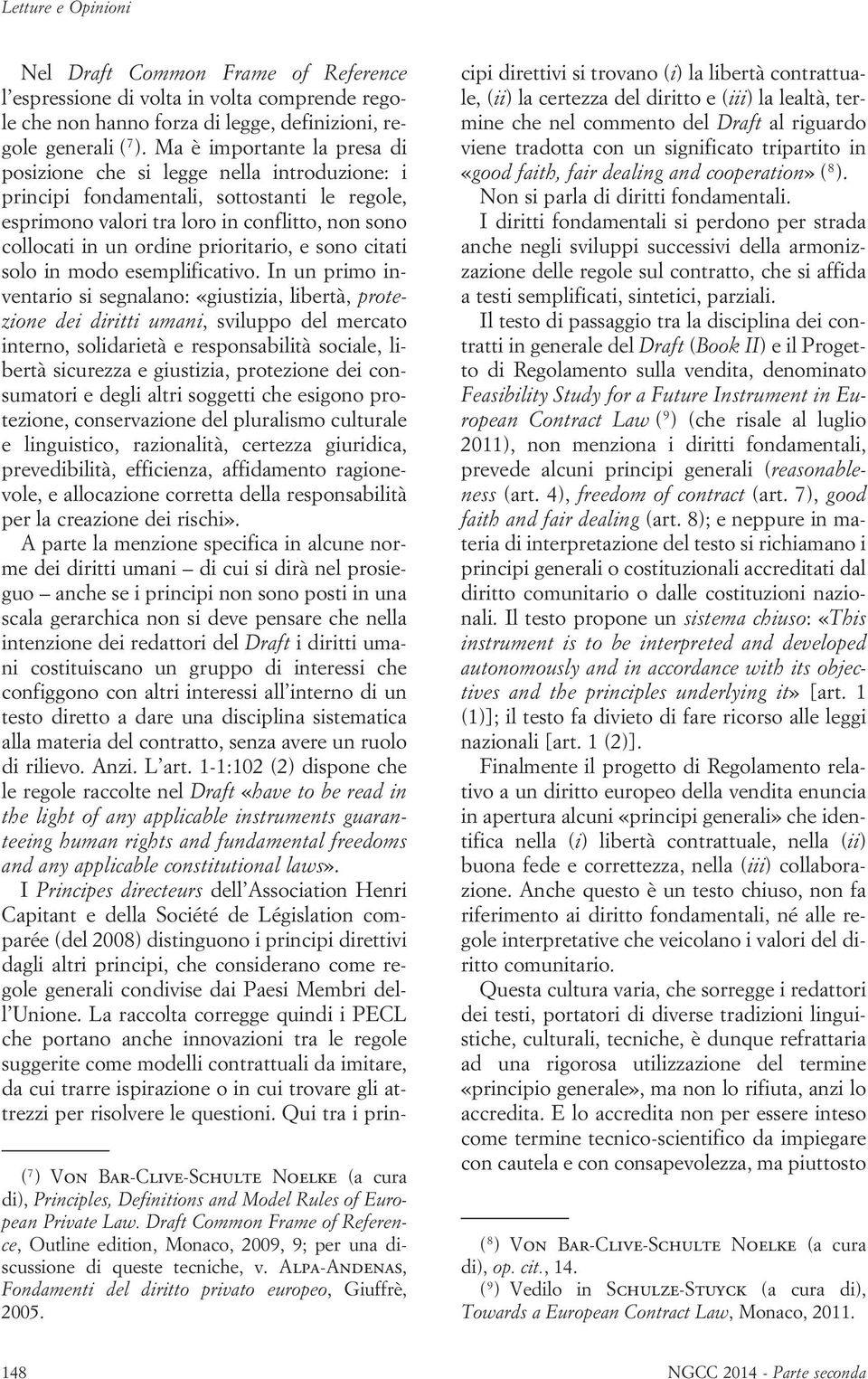 Nel Draft Common Frame of Reference l espressione di volta in volta comprende regole che non hanno forza di legge, definizioni, regole generali ( 7 ).