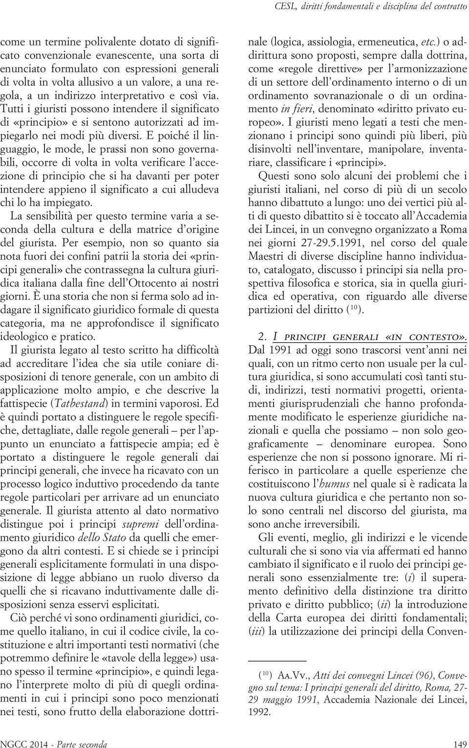 Tutti i giuristi possono intendere il significato di «principio» e si sentono autorizzati ad impiegarlo nei modi più diversi.