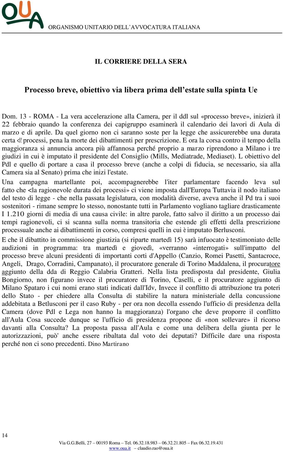 aprile. Da quel giorno non ci saranno soste per la legge che assicurerebbe una durata certa <l! processi, pena la morte dei dibattimenti per prescrizione.