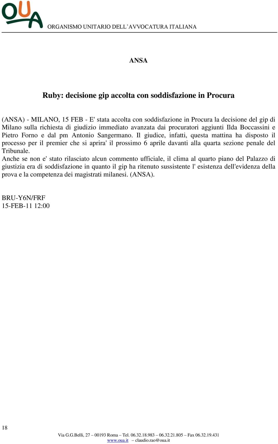 Il giudice, infatti, questa mattina ha disposto il processo per il premier che si aprira' il prossimo 6 aprile davanti alla quarta sezione penale del Tribunale.