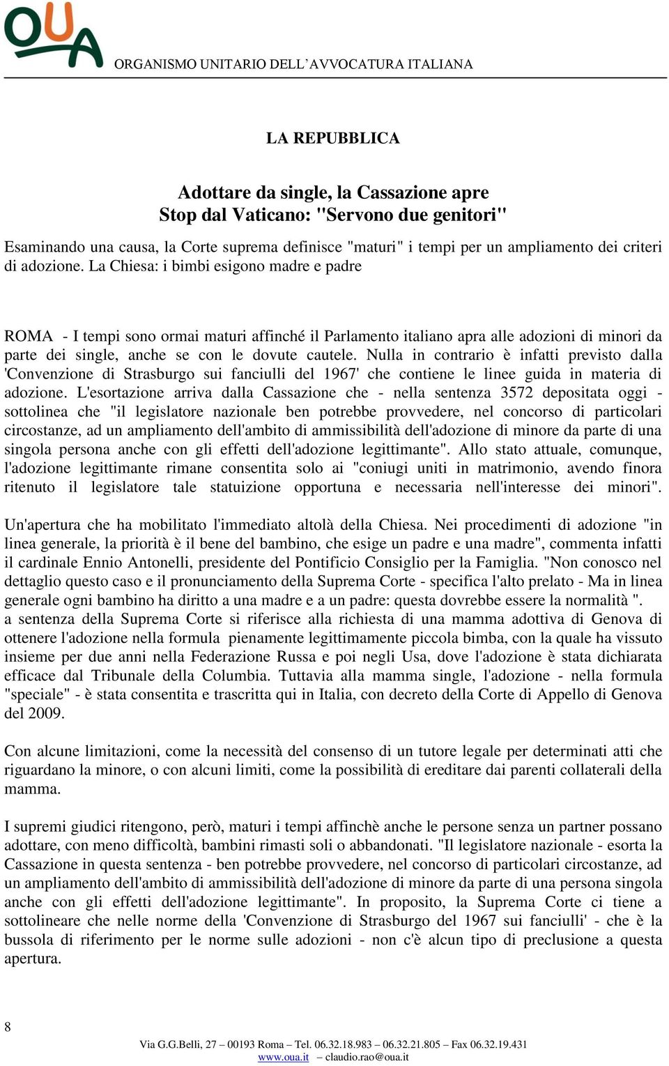 Nulla in contrario è infatti previsto dalla 'Convenzione di Strasburgo sui fanciulli del 1967' che contiene le linee guida in materia di adozione.