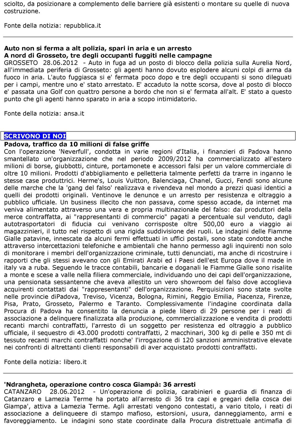 2012 - Auto in fuga ad un posto di blocco della polizia sulla Aurelia Nord, all'immediata periferia di Grosseto: gli agenti hanno dovuto esplodere alcuni colpi di arma da fuoco in aria.