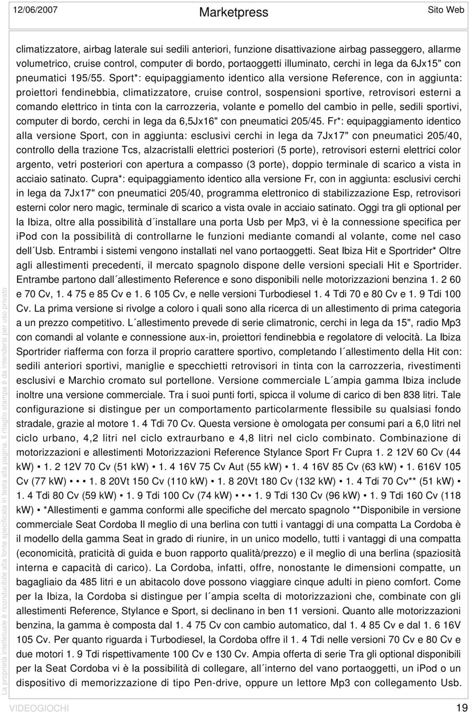 Sport*: equipaggiamento identico alla versione Reference, con in aggiunta: proiettori fendinebbia, climatizzatore, cruise control, sospensioni sportive, retrovisori esterni a comando elettrico in