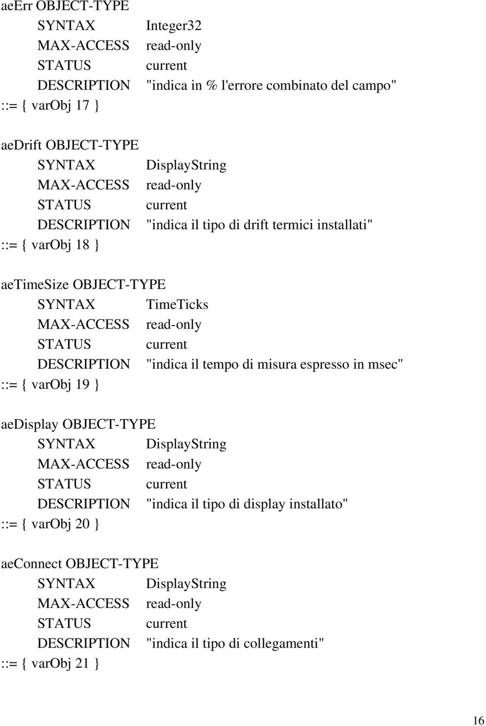 TYPE SYNTAX TimeTicks DESCRIPTION "indica il tempo di misura espresso in msec" ::= { varobj 19 } aedisplay OBJECT TYPE SYNTAX DisplayString DESCRIPTION