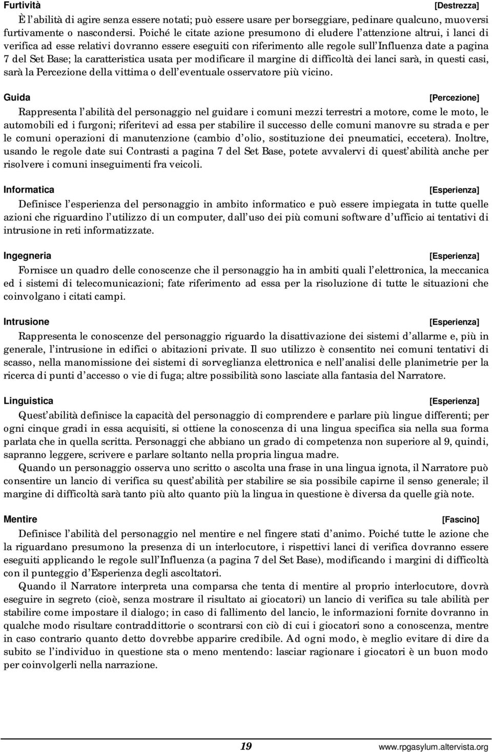 Base; la caratteristica usata per modificare il margine di difficoltà dei lanci sarà, in questi casi, sarà la Percezione della vittima o dell eventuale osservatore più vicino.