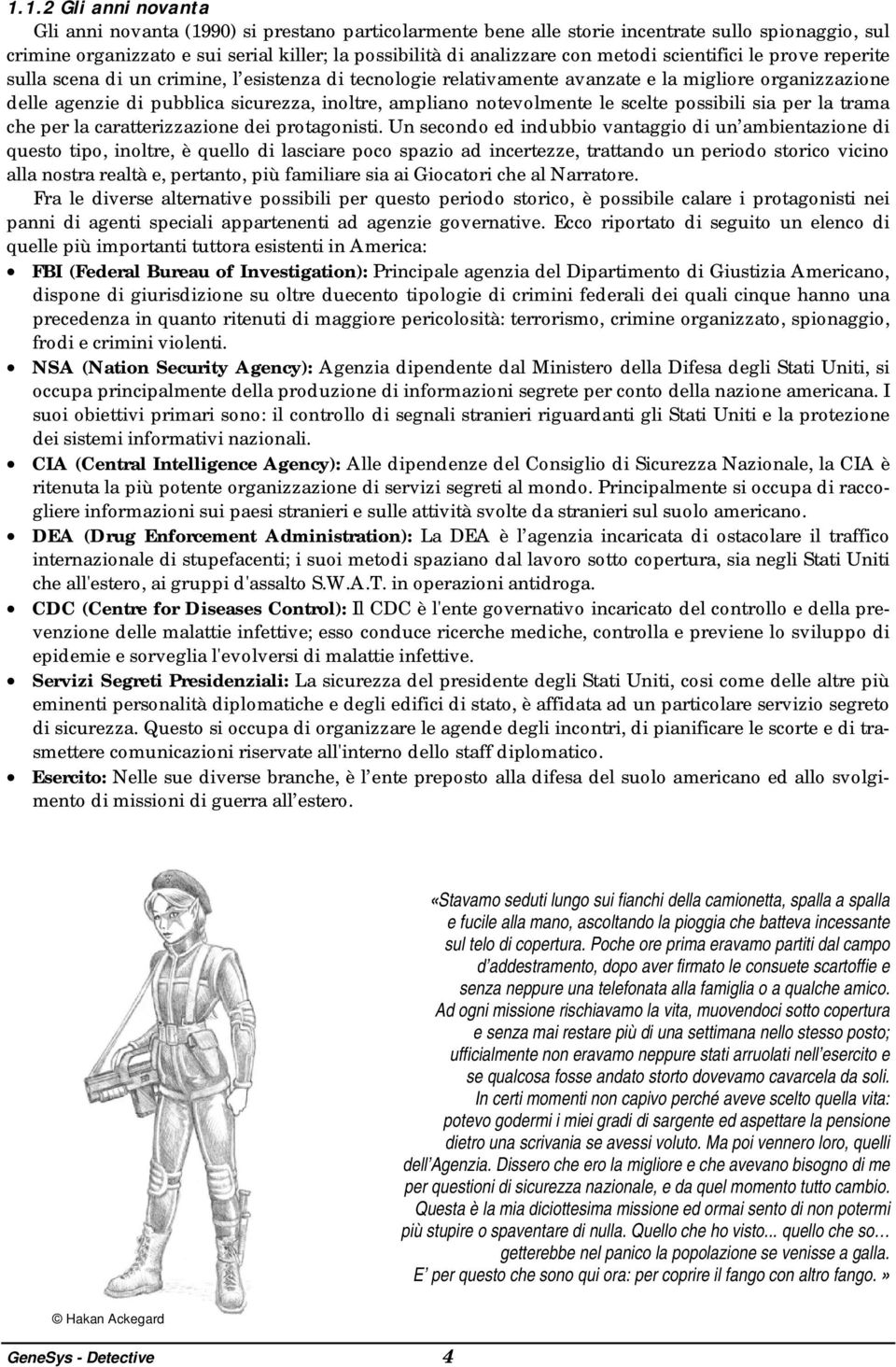 notevolmente le scelte possibili sia per la trama che per la caratterizzazione dei protagonisti.