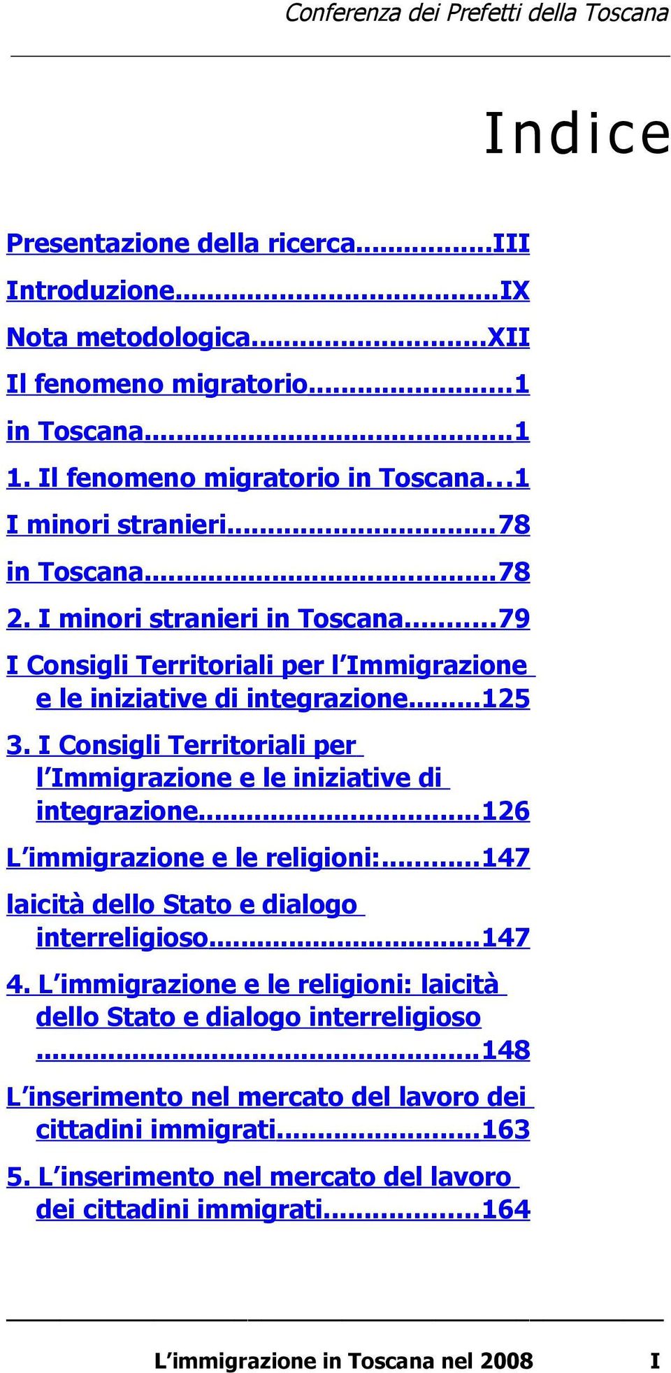 I Consigli Territoriali per l Immigrazione e le iniziative di integrazione...26 L immigrazione e le religioni:...47 laicità dello Stato e dialogo interreligioso...47 4.