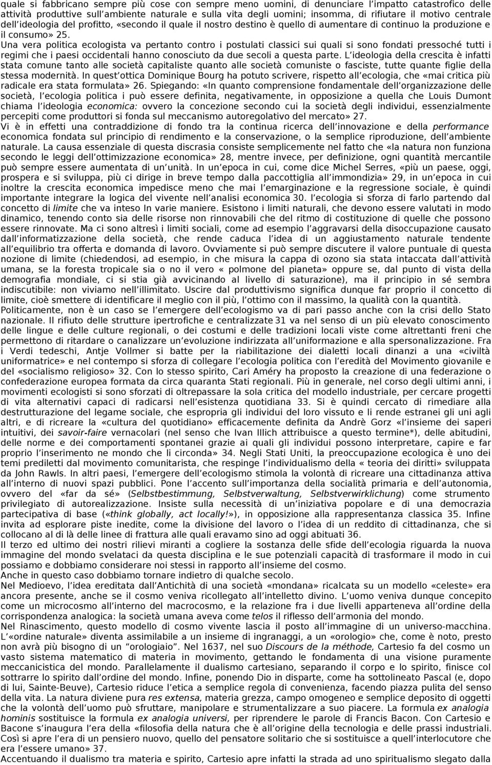 Una vera politica ecologista va pertanto contro i postulati classici sui quali si sono fondati pressoché tutti i regimi che i paesi occidentali hanno conosciuto da due secoli a questa parte.