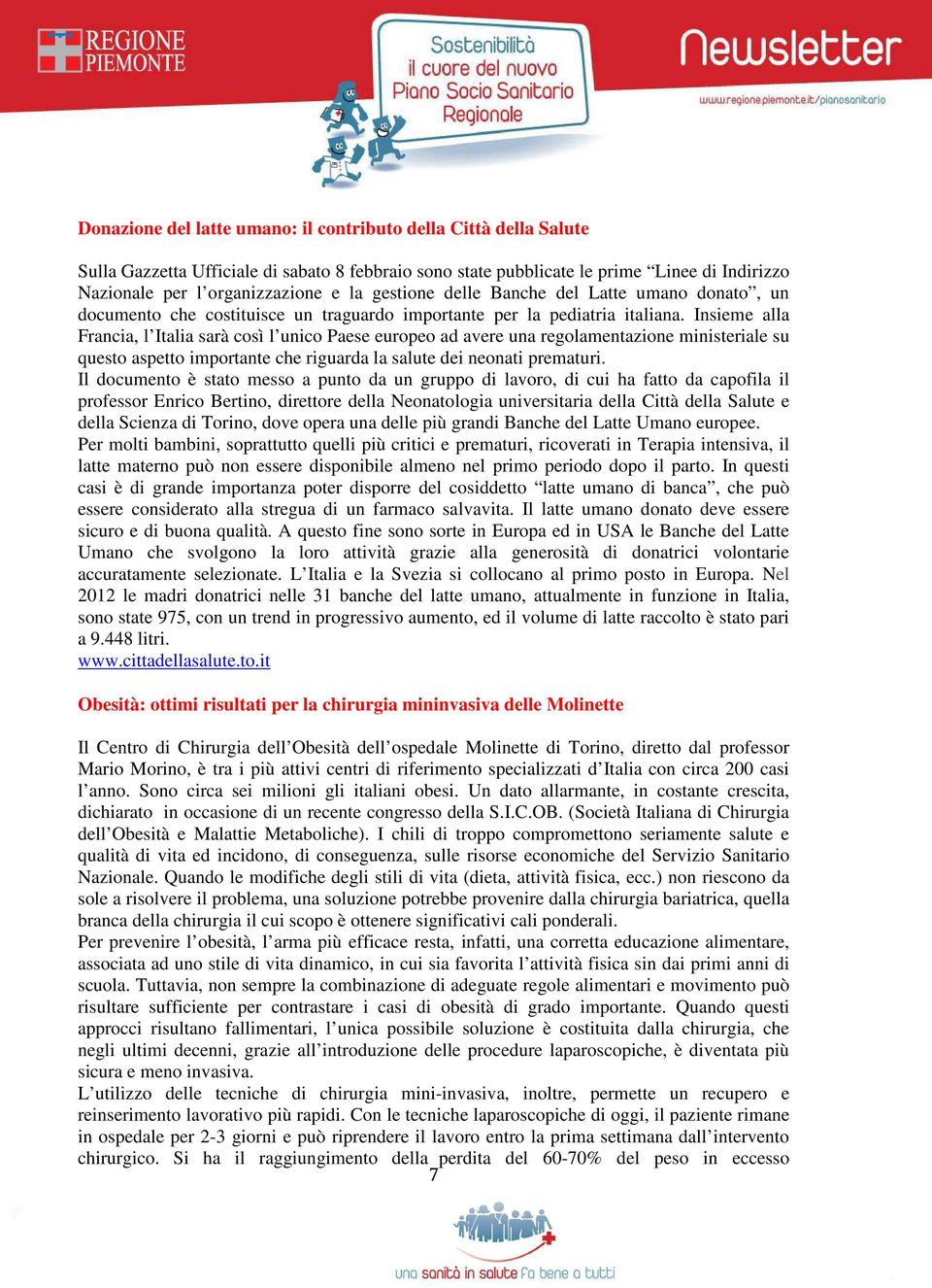 Insieme alla Francia, l Italia sarà così l unico Paese europeo ad avere una regolamentazione ministeriale su questo aspetto importante che riguarda la salute dei neonati prematuri.