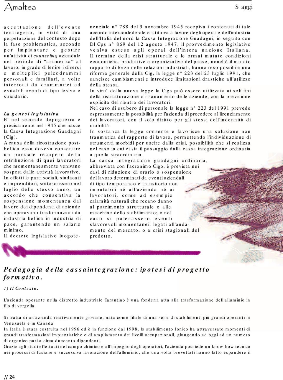 La genesi legislativa E nel secondo dopoguerra e precisamente nel 1945 che nasce la Cassa Integrazione Guadagni (Cig).