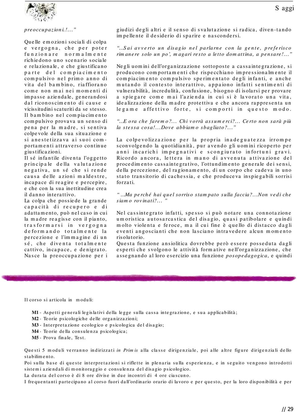 anno di vita del bambino, riaffiorano come non mai nei momenti di impasse aziendale, generandosi dal riconoscimento di cause e vicissitudini scaturiti da se stesso.