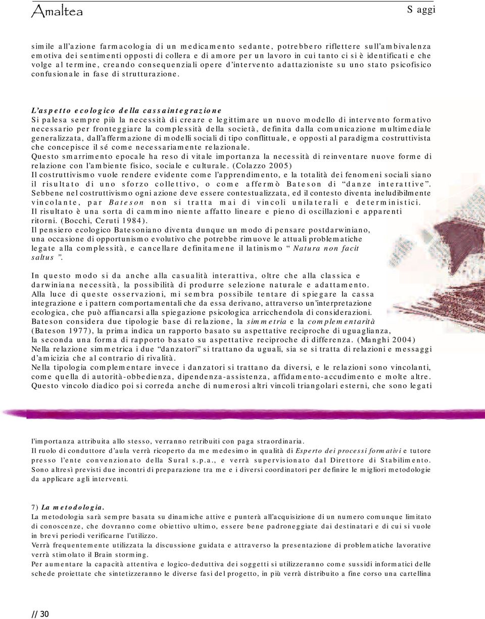 L aspetto ecologico della cassaintegrazione Si palesa sempre più la necessità di creare e legittimare un nuovo modello di intervento formativo necessario per fronteggiare la complessità della