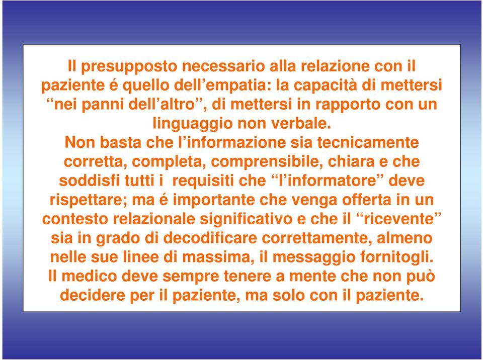 Non basta che l informazione sia tecnicamente corretta, completa, comprensibile, chiara e che soddisfi tutti i requisiti che l informatore deve rispettare; ma