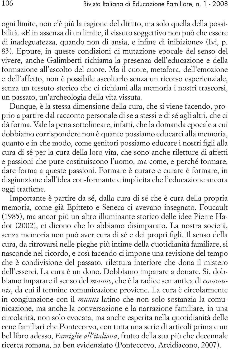 Eppure, in queste condizioni di mutazione epocale del senso del vivere, anche Galimberti richiama la presenza dell educazione e della formazione all ascolto del cuore.