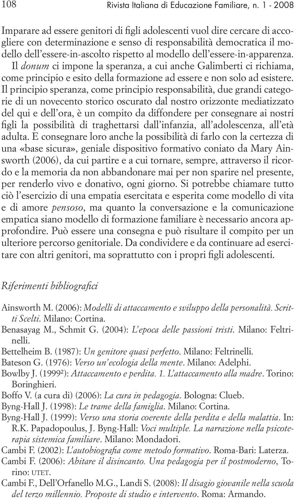 dell essere-in-apparenza. Il donum ci impone la speranza, a cui anche Galimberti ci richiama, come principio e esito della formazione ad essere e non solo ad esistere.