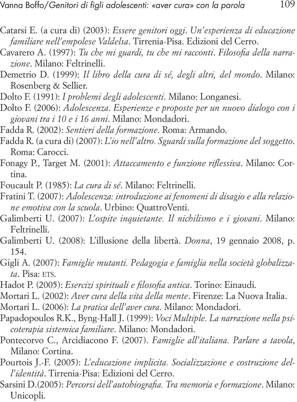 (1999): Il libro della cura di sé, degli altri, del mondo. Milano: Rosenberg & Sellier. Dolto F. (1991): I problemi degli adolescenti. Milano: Longanesi. Dolto F. (2006): Adolescenza.