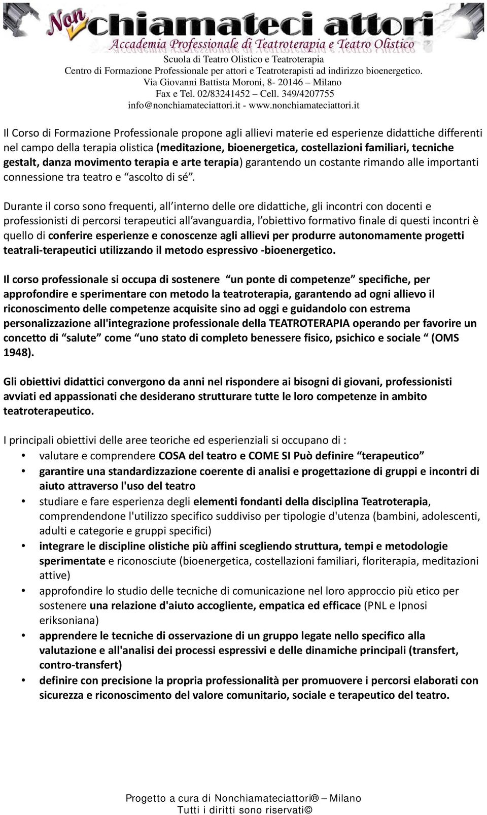 Durante il corso sono frequenti, all interno delle ore didattiche, gli incontri con docenti e professionisti di percorsi terapeutici all avanguardia, l obiettivo formativo finale di questi incontri è