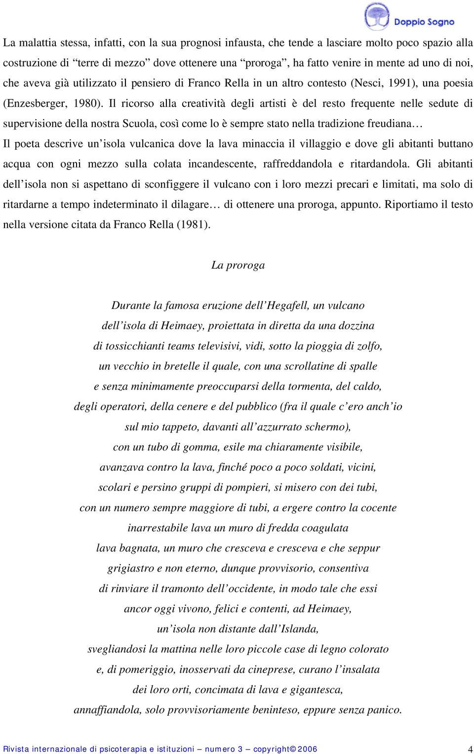 Il ricorso alla creatività degli artisti è del resto frequente nelle sedute di supervisione della nostra Scuola, così come lo è sempre stato nella tradizione freudiana Il poeta descrive un isola